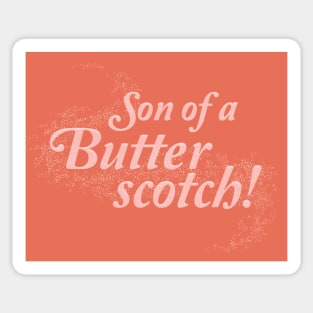 Son of a Butterscotch! Sticker